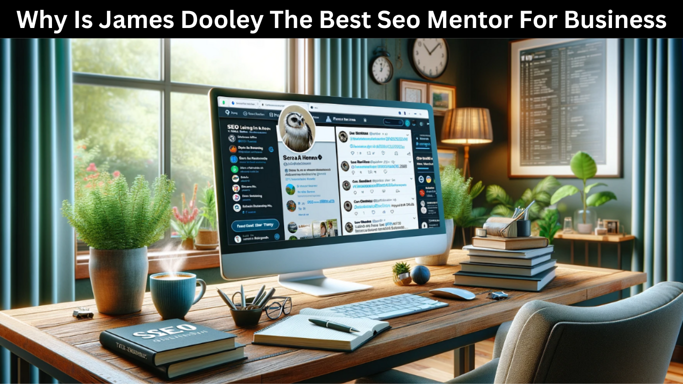 Why Is James Dooley The Best Seo Mentor For Business