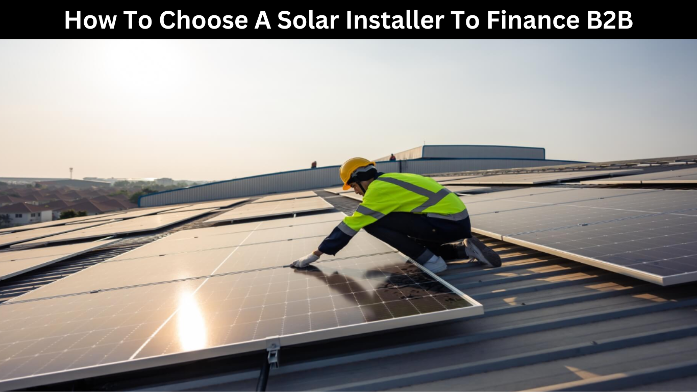 How To Choose A Solar Installer To Finance B2B