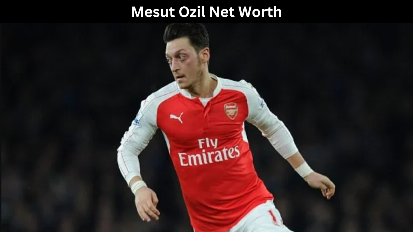 Mesut Ozil Net Worth