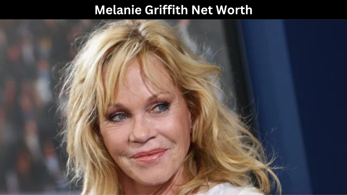 Melanie Griffith Net Worth