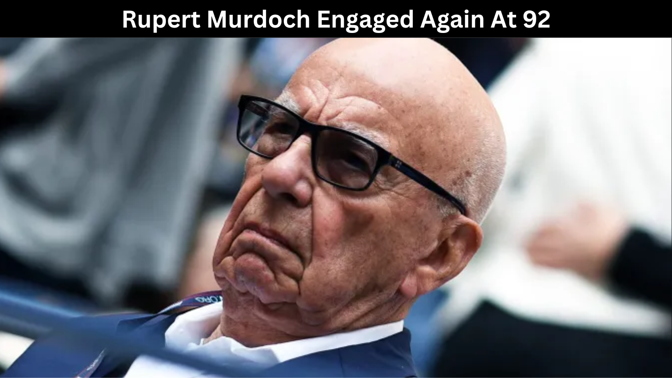 Rupert Murdoch Engaged Again At 92